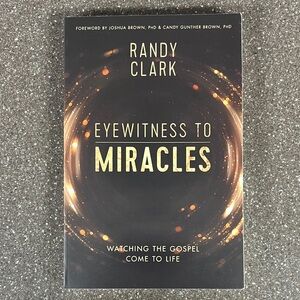 Eyewitness to Miracles by Randy Clark